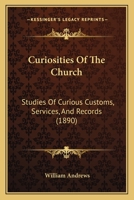 Curiosities of the Church. Studies of Curious Customs, Services, and Records 1144557356 Book Cover