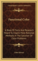 Functional Color: A Book Of Facts And Research Meant To Inspire More Rational Methods In The Solution Of Color Problems 1162978848 Book Cover