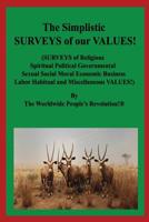 The Simplistic SURVEYS of our VALUES!: (SURVEYS of Religious Spiritual Political Governmental Sexual Social Moral Economic Business Labor Habitual and Miscellaneous VALUES!) 1096134047 Book Cover