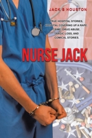 Nurse Jack: True Hospital Stories, Hospital Covering up a Rape, Crime, Drug Abuse, Tragic Loss, and Comical Stories 0228835321 Book Cover