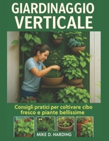 GIARDINAGGIO VERTICALE: "Consigli pratici per coltivare cibo fresco e piante bellissime" (Italian Edition) B0FKY6Z1QS Book Cover