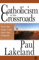 Catholicism at the Crossroads: Why the Laity Must Step Up to the Plate 082642810X Book Cover
