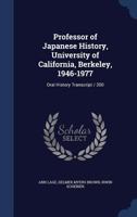 Professor of Japanese history, University of California, Berkeley, 1946-1977: oral history transcript / 200 1340221691 Book Cover