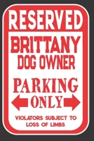 Reserved Brittany Dog Owner Parking Only. Violators Subject To Loss Of Limbs: Blank Lined Notebook To Write In Funny Gift For Brittany Dog Lovers 1699043396 Book Cover