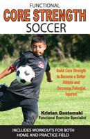 Functional Core Strength Soccer: Build Core Strength to Become a Better Athlete and Decrease Potential Injuries 0692094032 Book Cover