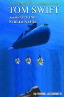 Tom Swift and His Oceanic SubLiminator 1495385361 Book Cover