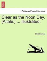 Clear as the Noon Day. [A tale.] ... Illustrated. 1241235457 Book Cover