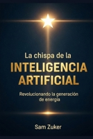 La chispa de la Inteligencia Artificial: Revolucionando la Generacion de Energia (Spanish Edition) B0FGWFMGQV Book Cover