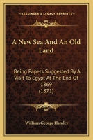 A New Sea And An Old Land: Being Papers Suggested By A Visit To Egypt At The End Of 1869 114783914X Book Cover