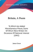 Britain, A Poem: To Which Are Added Miscellaneous Pieces, Some Of Which Were Written On Occasions Of National Interest 116459172X Book Cover