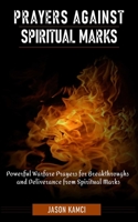 Prayers Against Spiritual Marks: Powerful Warfare Prayers for Breakthroughs and Deliverance from Spiritual Marks null Book Cover
