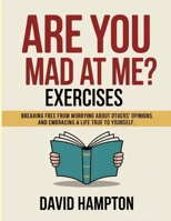 Are You Mad At Me? Exercises: Breaking free from worrying about others’ opinions and embracing a life true to yourself. B0FNPM75RW Book Cover
