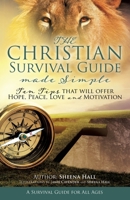 The Christian Survival Guide Made Simple: Ten Tips that will offer Hope, Peace, Love and Motivation 1545659362 Book Cover