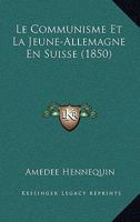 Le Communisme Et La Jeune-Allemagne En Suisse (Classic Reprint) 1160150842 Book Cover