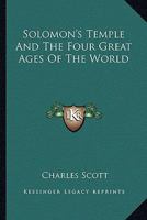 Solomon's Temple And The Four Great Ages Of The World 1425341098 Book Cover