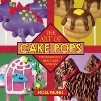 The Art of Cake Pops: 75 Dangerously Delicious Designs 1510706453 Book Cover