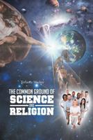 The Common Ground of Science and Religion 1643000136 Book Cover