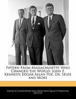 Fifteen from Massachusetts Who Changed the World: John F. Kennedy, Edgar Allan Poe, Dr. Seuss and More 124089533X Book Cover