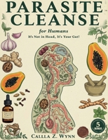Parasite Cleanse for Humans: It's Not in Your Head, It's in Your Gut! The 3-Phase Flush Protocol for Natural Gut Balance When Traditional Approaches Haven't Worked B0F3VRMVYC Book Cover