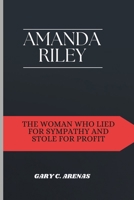 AMANDA RILEY: The Woman Who Lied for Sympathy and Stole for Profit B0DXQ6FK3C Book Cover