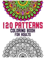 120 Patterns Coloring Book For Adults: mandala coloring book for kids, adults, teens, beginners, girls: 120 amazing patterns and mandalas coloring boo B08B7NJ9Q9 Book Cover