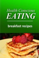 Health Conscious Eating - Breakfast Recipes: Healthy Cookbook for Beginners 1496100328 Book Cover