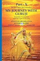 My Journey With Guruji Part -X: A Telepathic Connection With The Light Of Divinity Part- X (ANANTAM SHUKRAANAA AUTOBIOGRAPHY -From 15th September 2019 – 13th February 2020) B089781S4Z Book Cover