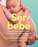 Ser Bebe: Guía de Cuidados del Bebé Con Evidencia Y Mucha Emoción / Being a Baby: An Evidence-Based Care Guide 8425365155 Book Cover
