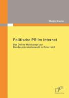 Politische PR Im Internet: Der Online-Wahlkampf Zur Bundesprasidentenwahl in Osterreich 383668067X Book Cover