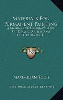 Materials for Permanent Painting: A Manual for Manufacturers, Art Dealers, Artists and Collectors 1016776241 Book Cover