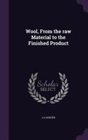 Wool: From The Raw Material To The Finished Product 0548676984 Book Cover