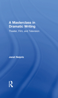 A Masterclass in Dramatic Writing: Theater, Film, and Television 1138918547 Book Cover