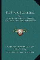 De Statu Ecclesiae V4: Et Legitima Potestate Romani Pontificis Liber Singularis (1773) 1166070662 Book Cover