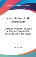 Crab, Shrimp And Lobster Lore: Gathered Amongst The Rocks At The Sea-Shore, By The Riverside And In The Forest 1146179103 Book Cover