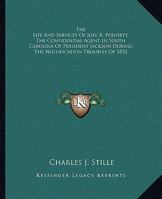 The Life and Services of Joel R. Poinsett: The Confidential Agent in South Carolina of President Jackson During the Nullification Troubles of 1832 1163078069 Book Cover