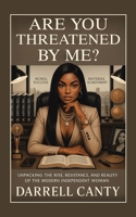 ARE YOU THREATENED BY ME?: Unpacking The Rise, Resistance, and Reality of The Modern Independent Woman 1663278148 Book Cover