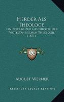 Herder ALS Theologe: Ein Beitrag Zur Geschichte Der Protestantischen Theologie (Classic Reprint) 1160103372 Book Cover