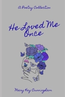 He Loved Me Once (He Loved Me Then, He Loves Me Now.) B0H85JGKQD Book Cover