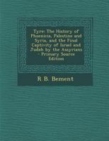 Tyre; the History of Phoenicia, Palestine and Syria, and the Final Captivity of Israel and Judah by the Assyrians 1016045379 Book Cover