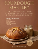 Sourdough Mastery: The Complete 5-in-1 Guide to Starters, Breads, Desserts, Discards & Baking Success B0FFGWPK6J Book Cover