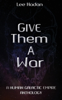 Give Them a War: A Human Galactic Empire Anthology B0GZWP78MK Book Cover