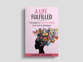 A LIFE FULFILLED: 7 Strategies to Pivot Your Mindset From Lack to Abundance B0F2919HBW Book Cover