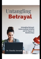 Untangling Betrayal: Understanding Infidelity and Its Impact on Relationships B0CV18TSL5 Book Cover