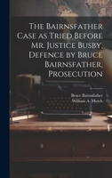 The Bairnsfather Case as Tried Before Mr. Justice Busby, Defence by Bruce Bairnsfather, Prosecution 1022045946 Book Cover