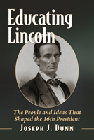 Educating Lincoln: The People, Places and Ideas That Influenced the 16th President 1476699534 Book Cover
