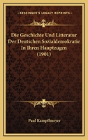 Die Geschichte Und Litteratur Der Deutschen Sozialdemokratie in Ihren Hauptzugen... 1161095845 Book Cover
