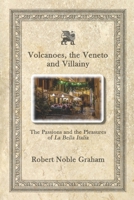 Volcanoes, The Veneto and Villainy: The Passions and the Pleasures of La Bella Italia 1703064402 Book Cover