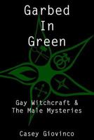 Garbed In Green: Gay Witchcraft & The Male Mysteries 0999871919 Book Cover