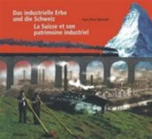 Das industrielle Erbe und die Schweiz / La Suisse et son patrimoine industriel: Einblicke in 150 Jahre Geschichte mit 150 industriekulturellen Sehenswürdigkeiten ... par 150 curiosités du patrimoine i 3764358807 Book Cover