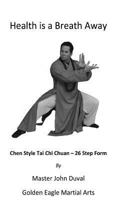 Chen Style Tai Chi Chuan - 26 Step Form: Health is a Breath Away 1494795884 Book Cover